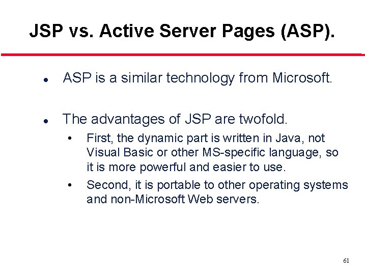 JSP vs. Active Server Pages (ASP). l ASP is a similar technology from Microsoft.