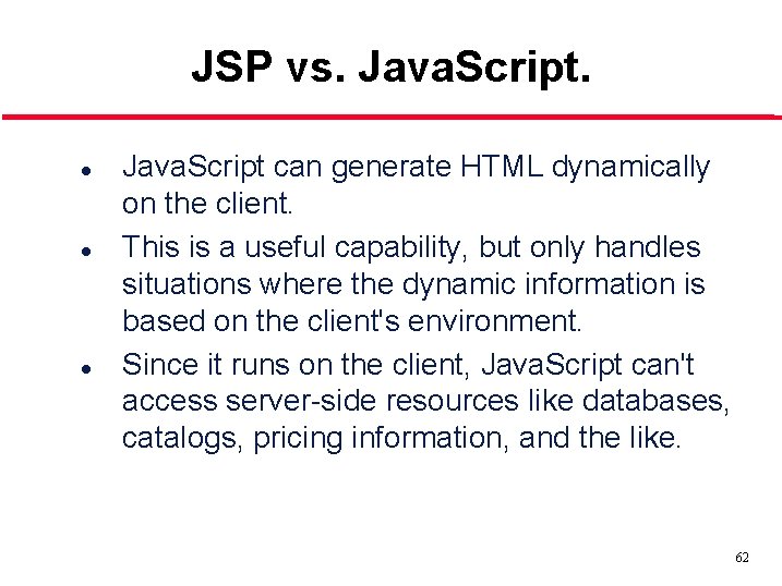 JSP vs. Java. Script. l l l Java. Script can generate HTML dynamically on