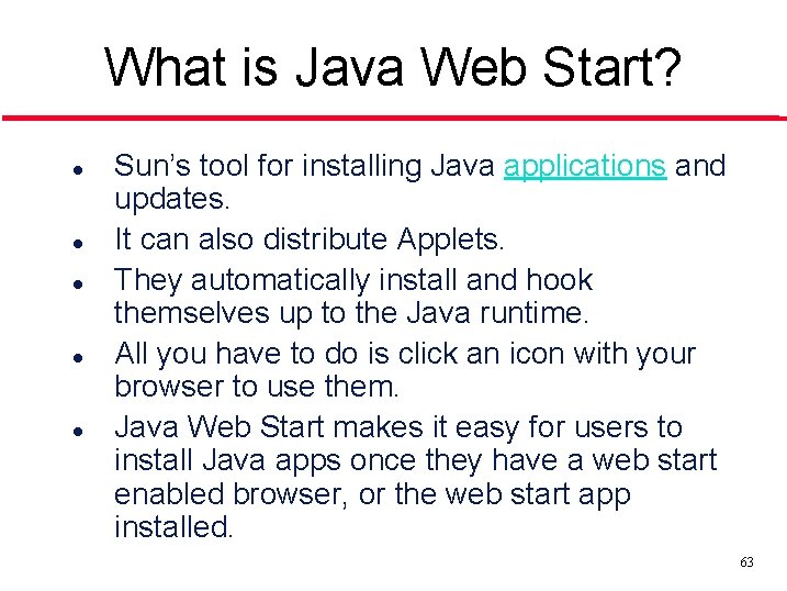 What is Java Web Start? l l l Sun’s tool for installing Java applications