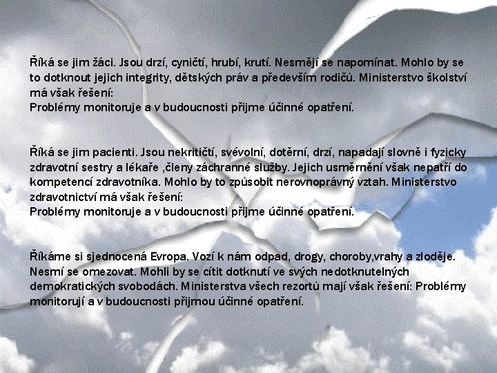 Říká se jim žáci. Jsou drzí, cyničtí, hrubí, krutí. Nesmějí se napomínat. Mohlo by