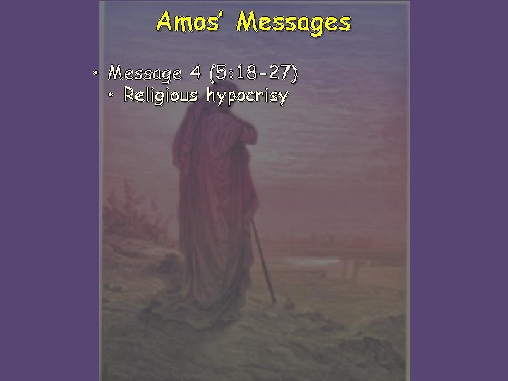 Amos’ Messages • Message 4 (5: 18 -27) • Religious hypocrisy 