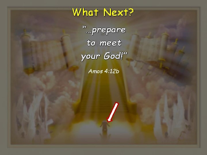 What Next? “…prepare to meet your God!” Amos 4: 12 b 