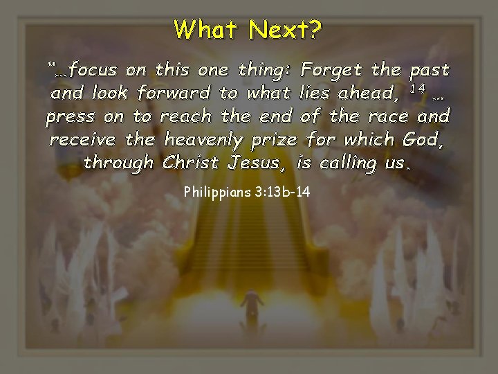 What Next? “…focus on this one thing: Forget the past and look forward to