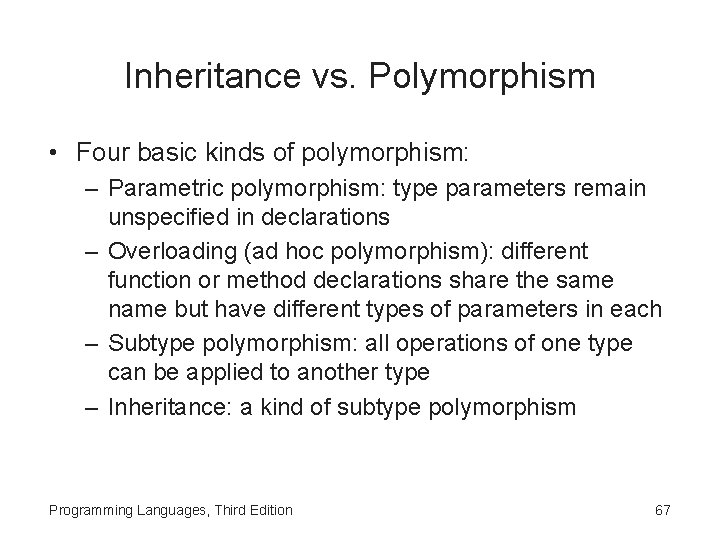 Inheritance vs. Polymorphism • Four basic kinds of polymorphism: – Parametric polymorphism: type parameters