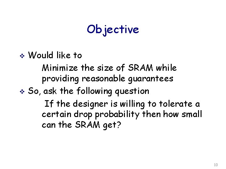 Objective Would like to Minimize the size of SRAM while providing reasonable guarantees v