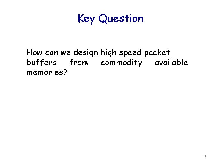 Key Question How can we design high speed packet buffers from commodity available memories?