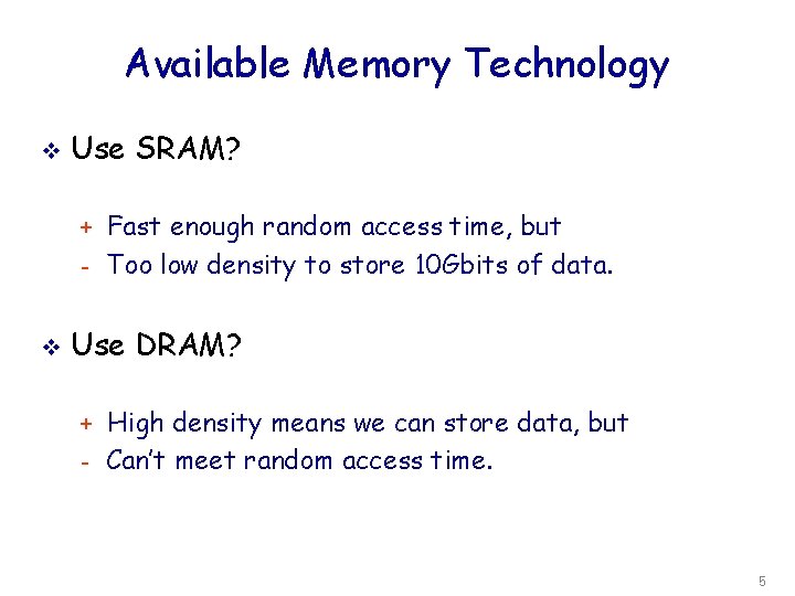 Available Memory Technology v Use SRAM? + Fast enough random access time, but -