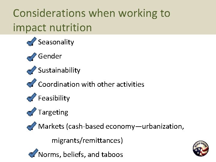 Considerations when working to impact nutrition Seasonality Gender Sustainability Coordination with other activities Feasibility