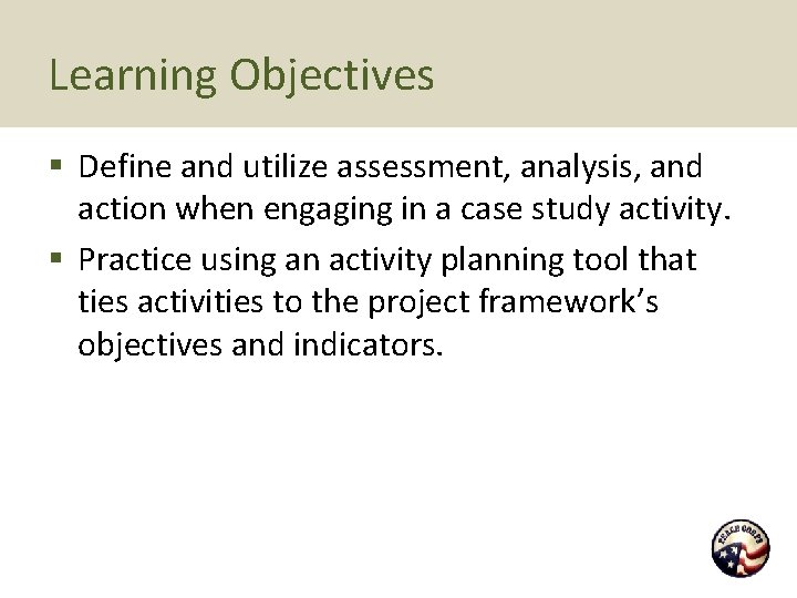 Learning Objectives § Define and utilize assessment, analysis, and action when engaging in a