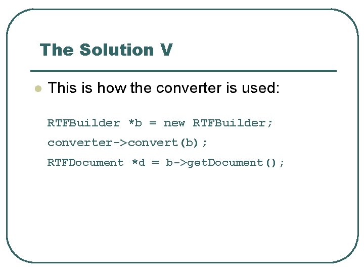 The Solution V l This is how the converter is used: RTFBuilder *b =