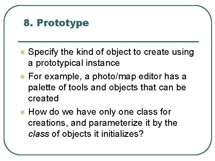 8. Prototype l l l Specify the kind of object to create using a