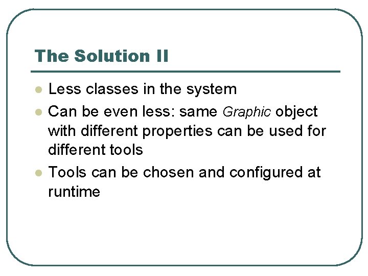 The Solution II l l l Less classes in the system Can be even