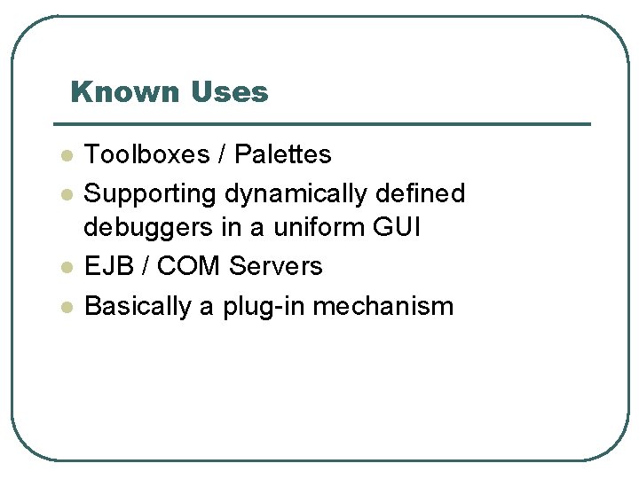 Known Uses l l Toolboxes / Palettes Supporting dynamically defined debuggers in a uniform