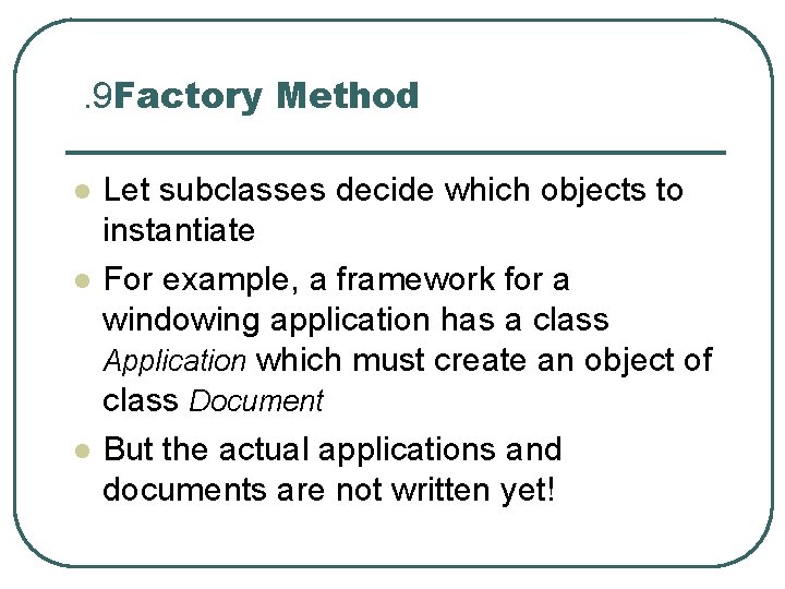 . 9 Factory Method l l l Let subclasses decide which objects to instantiate