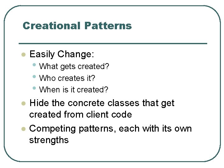 Creational Patterns l Easily Change: l Hide the concrete classes that get created from