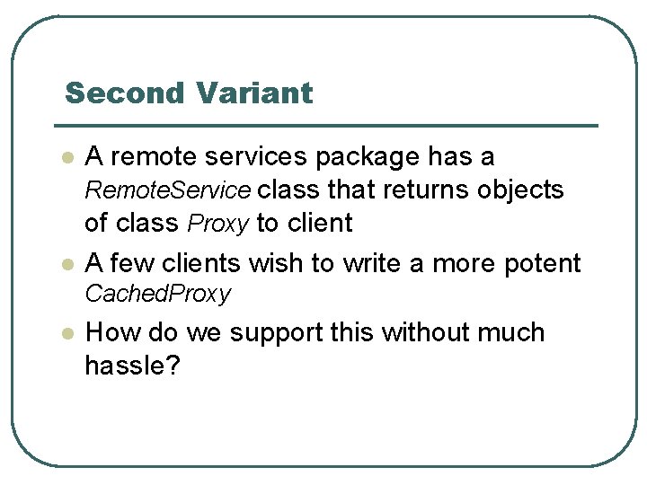 Second Variant l l A remote services package has a Remote. Service class that