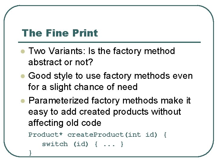 The Fine Print l l l Two Variants: Is the factory method abstract or