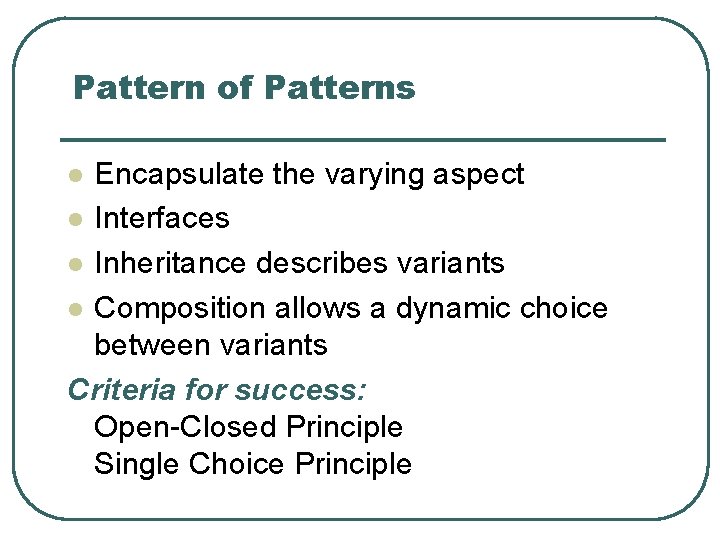 Pattern of Patterns Encapsulate the varying aspect l Interfaces l Inheritance describes variants l