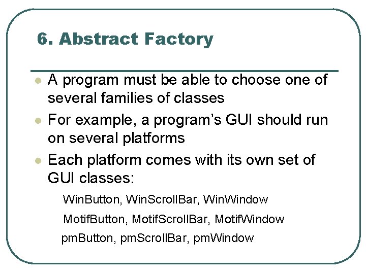 6. Abstract Factory l l l A program must be able to choose one