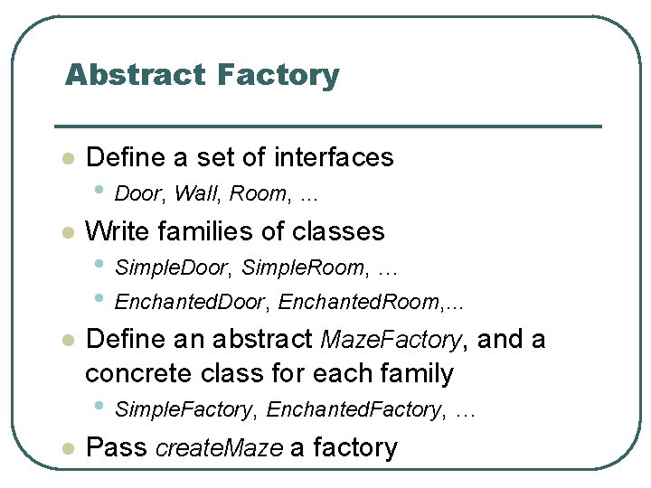 Abstract Factory l Define a set of interfaces • Door, Wall, Room, . .