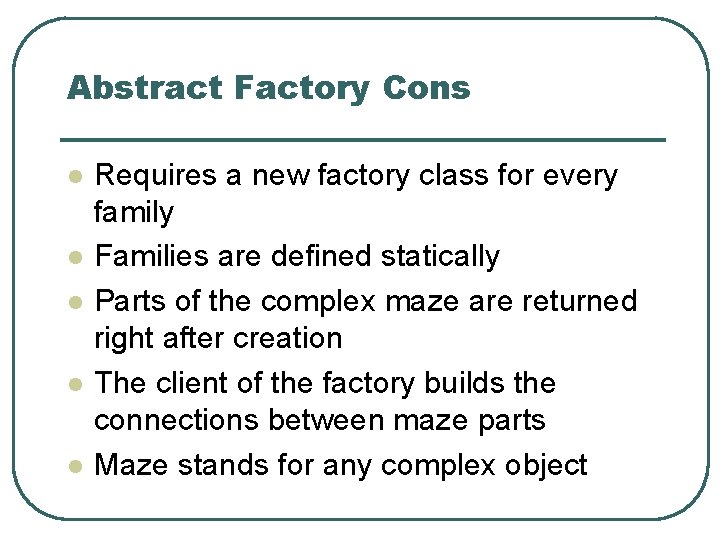 Abstract Factory Cons l l l Requires a new factory class for every family