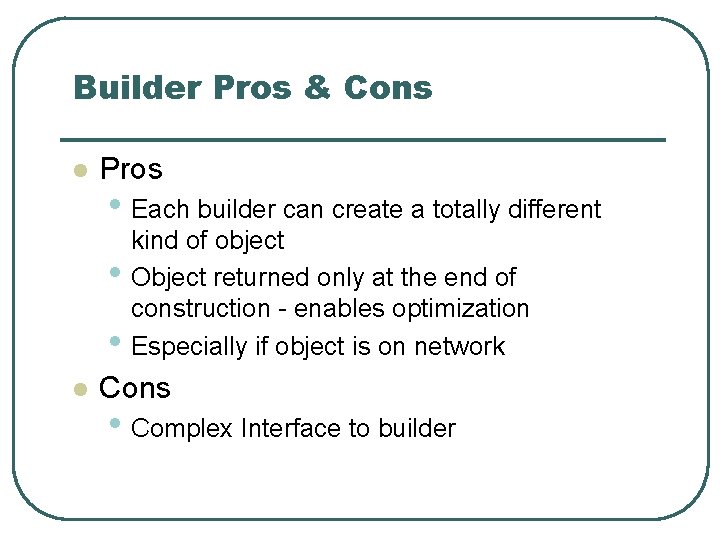 Builder Pros & Cons l Pros • Each builder can create a totally different