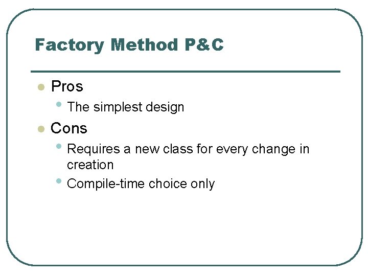 Factory Method P&C l Pros l Cons • The simplest design • Requires a