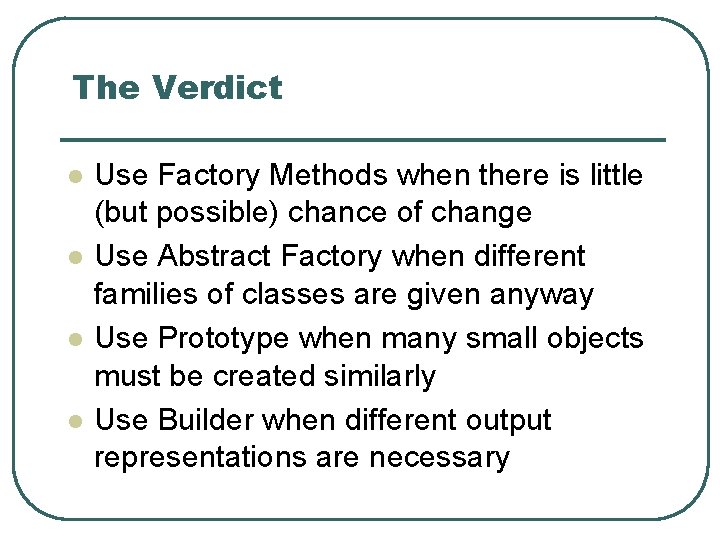 The Verdict l l Use Factory Methods when there is little (but possible) chance