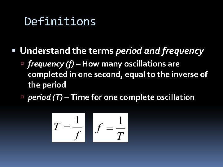 Definitions Understand the terms period and frequency (f) – How many oscillations are completed