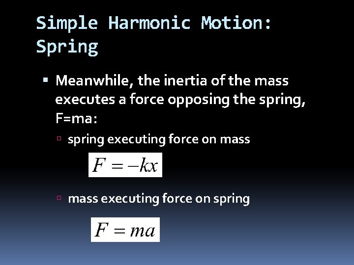 Simple Harmonic Motion: Spring Meanwhile, the inertia of the mass executes a force opposing