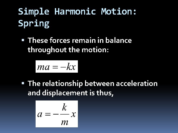 Simple Harmonic Motion: Spring These forces remain in balance throughout the motion: The relationship