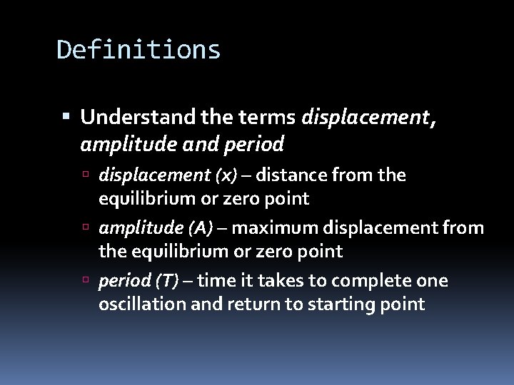 Definitions Understand the terms displacement, amplitude and period displacement (x) – distance from the