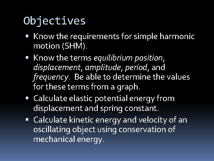 Objectives Know the requirements for simple harmonic motion (SHM). Know the terms equilibrium position,