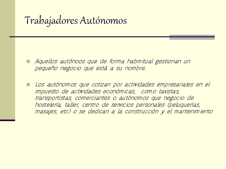 Trabajadores Autónomos n Aquellos autónoos que de forma habmitual gestionan un pequeño negocio que