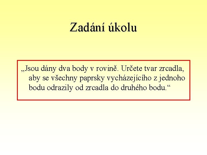 Zadání úkolu „Jsou dány dva body v rovině. Určete tvar zrcadla, aby se všechny