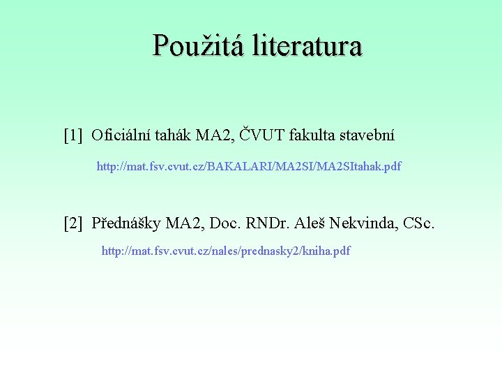 Použitá literatura [1] Oficiální tahák MA 2, ČVUT fakulta stavební http: //mat. fsv. cvut.