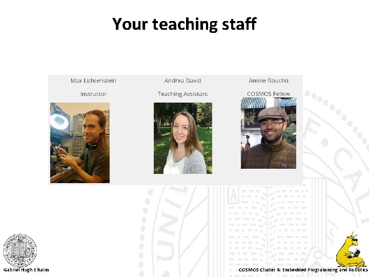 Your teaching staff Gabriel Hugh Elkaim COSMOS Cluster 6: Embedded Programming and Robotics 