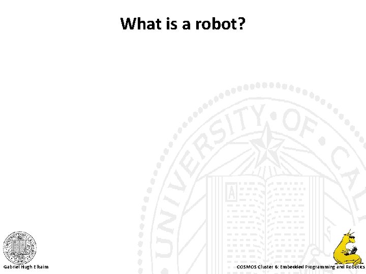 What is a robot? Gabriel Hugh Elkaim COSMOS Cluster 6: Embedded Programming and Robotics