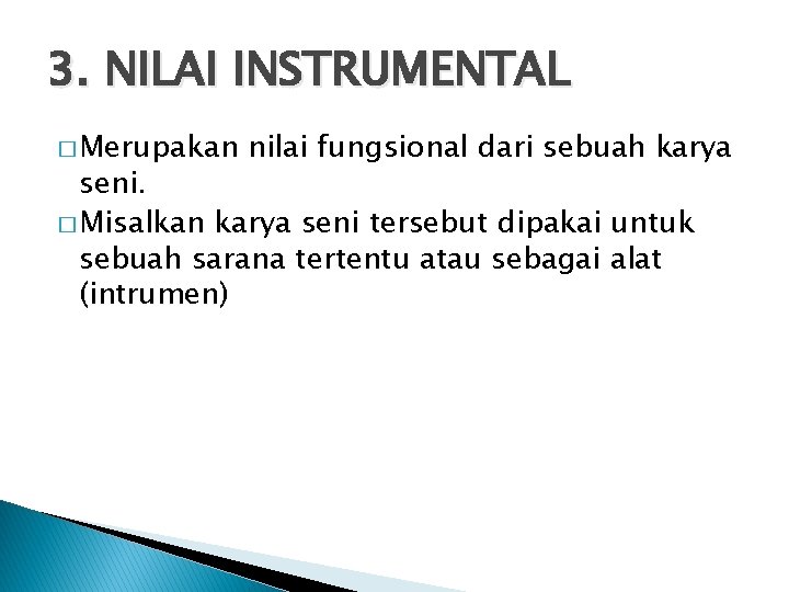 3. NILAI INSTRUMENTAL � Merupakan nilai fungsional dari sebuah karya seni. � Misalkan karya