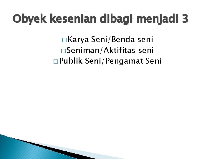 Obyek kesenian dibagi menjadi 3 � Karya Seni/Benda seni � Seniman/Aktifitas seni � Publik