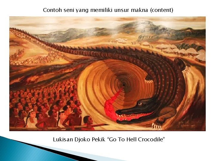 Contoh seni yang memiliki unsur makna (content) Lukisan Djoko Pekik “Go To Hell Crocodile”