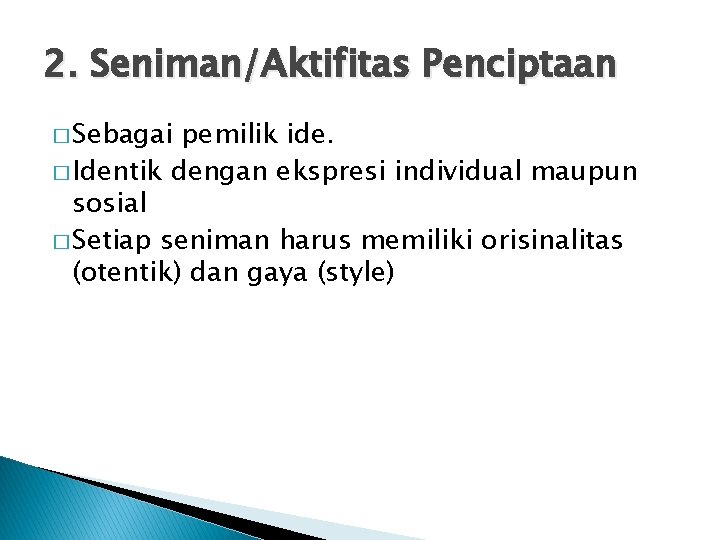 2. Seniman/Aktifitas Penciptaan � Sebagai pemilik ide. � Identik dengan ekspresi individual maupun sosial