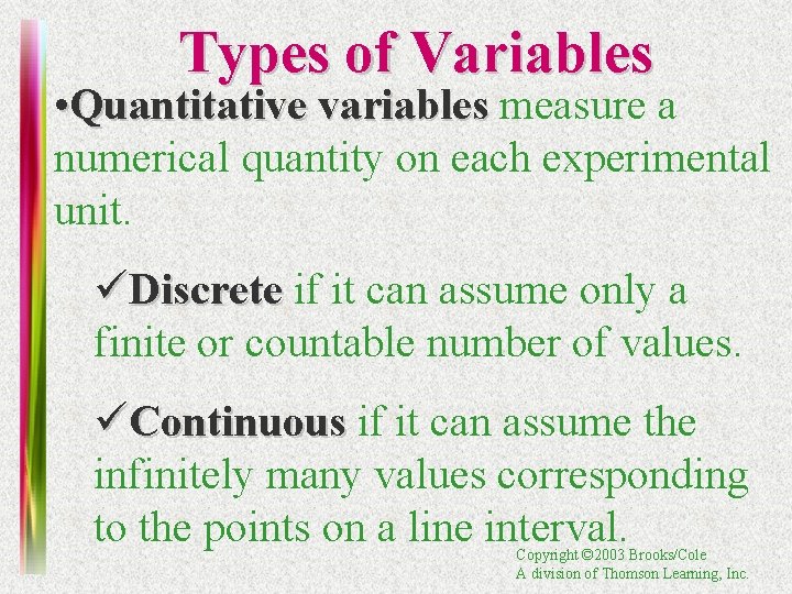 Types of Variables • Quantitative variables measure a numerical quantity on each experimental unit.