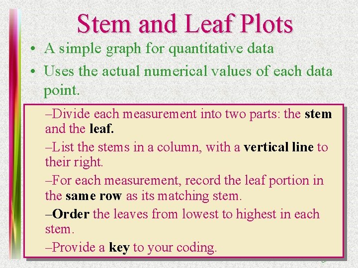 Stem and Leaf Plots • A simple graph for quantitative data • Uses the