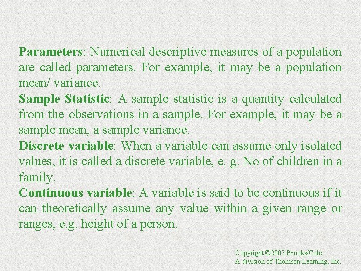 Parameters: Numerical descriptive measures of a population are called parameters. For example, it may