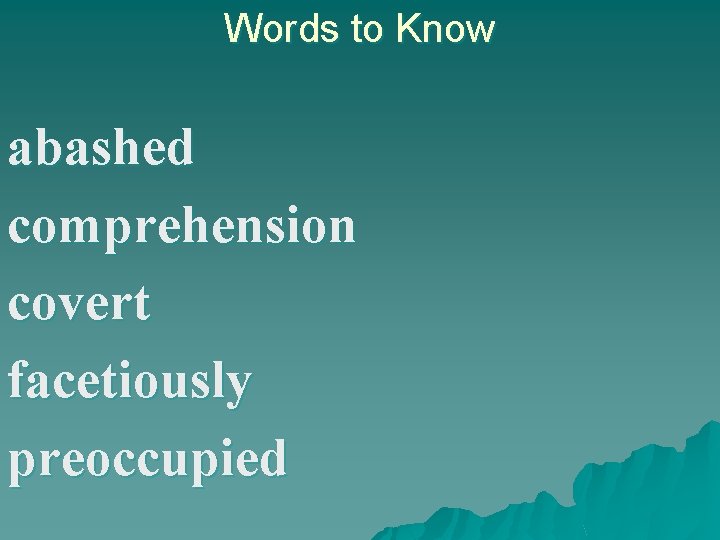 Words to Know abashed comprehension covert facetiously preoccupied 