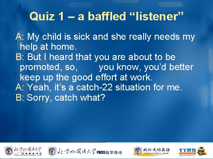 Quiz 1 – a baffled “listener” A: My child is sick and she really
