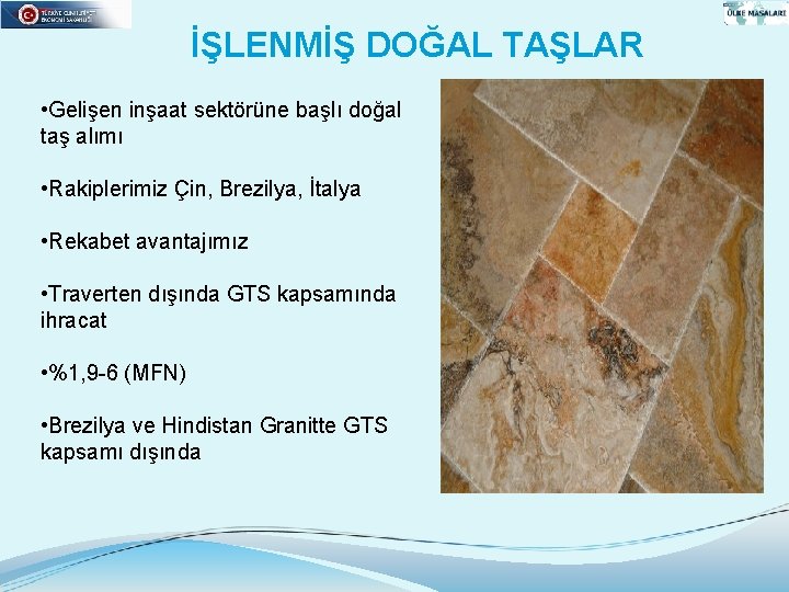 İŞLENMİŞ DOĞAL TAŞLAR • Gelişen inşaat sektörüne başlı doğal taş alımı • Rakiplerimiz Çin,