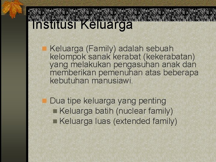 Institusi Keluarga n Keluarga (Family) adalah sebuah kelompok sanak kerabat (kekerabatan) yang melakukan pengasuhan
