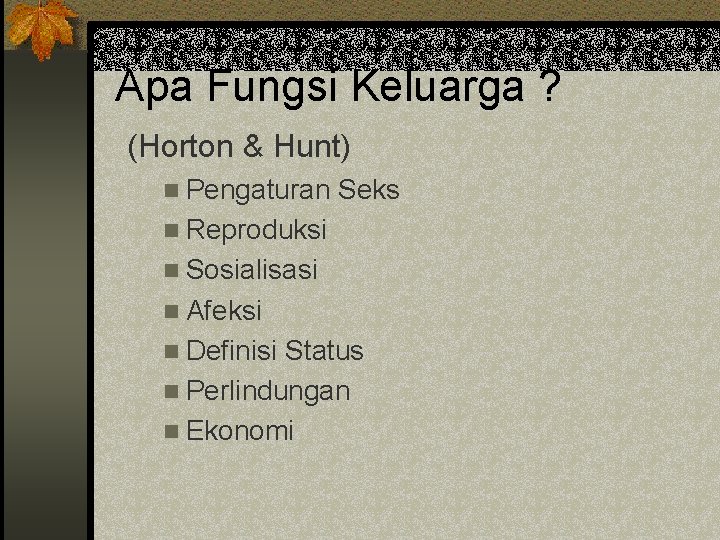 Apa Fungsi Keluarga ? (Horton & Hunt) n Pengaturan Seks n Reproduksi n Sosialisasi